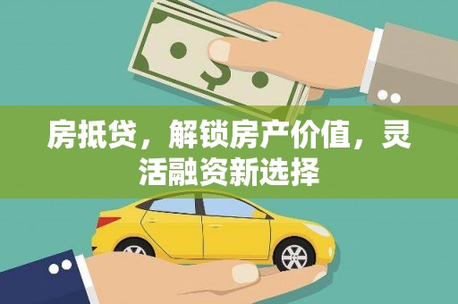八里房抵贷，解锁房产价值，灵活融资新选择