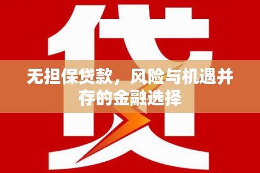 桑日无担保贷款，风险与机遇并存的金融选择