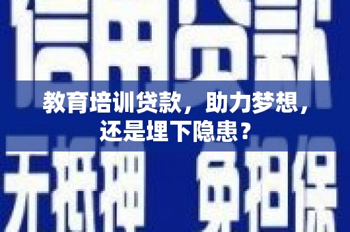 广灵教育培训贷款，助力梦想，还是埋下隐患？
