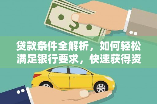 平南贷款条件全解析，如何轻松满足银行要求，快速获得资金支持