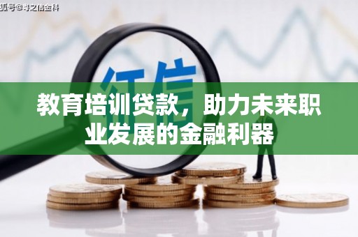 平果教育培训贷款，助力未来职业发展的金融利器