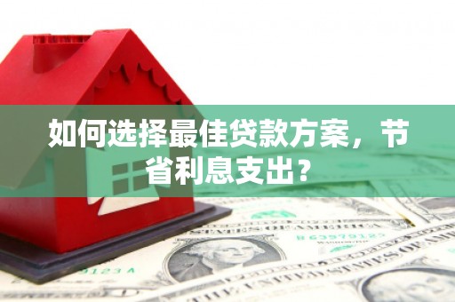 彝良如何选择最佳贷款方案，节省利息支出？