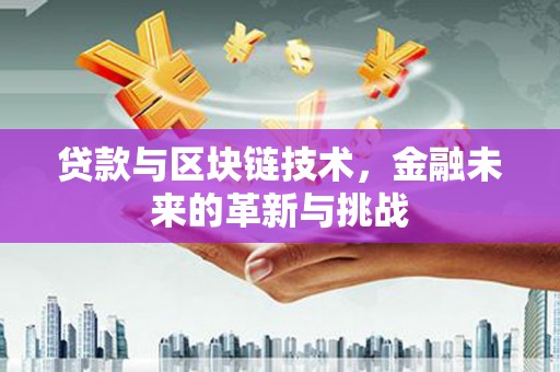 乌伊岭贷款与区块链技术，金融未来的革新与挑战