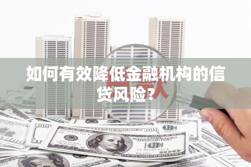 山上如何有效降低金融机构的信贷风险？