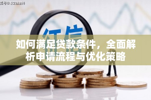 枝江如何满足贷款条件，全面解析申请流程与优化策略