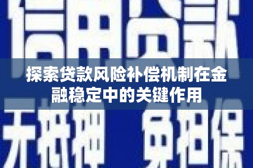 张掖探索贷款风险补偿机制在金融稳定中的关键作用
