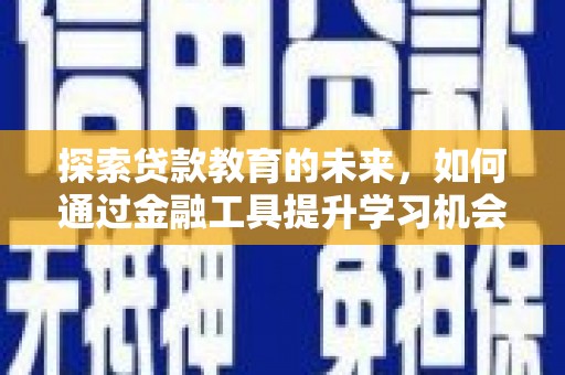 色达探索贷款教育的未来，如何通过金融工具提升学习机会