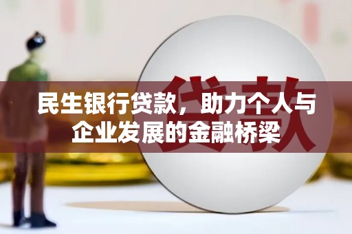 锡林郭勒民生银行贷款，助力个人与企业发展的金融桥梁