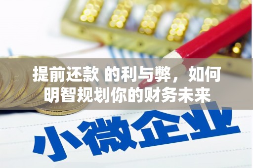 乌马河提前还款 的利与弊，如何明智规划你的财务未来