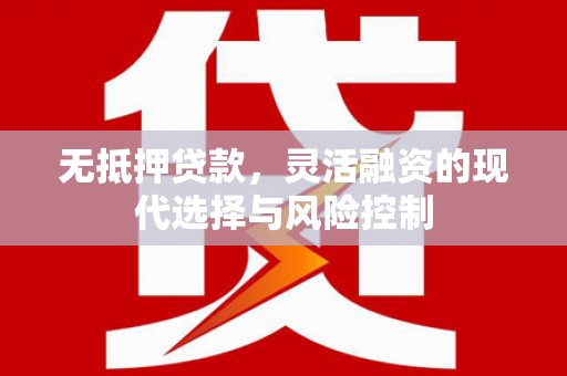班戈无抵押贷款，灵活融资的现代选择与风险控制