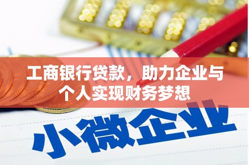 汉南工商银行贷款，助力企业与个人实现财务梦想
