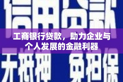 吴桥工商银行贷款，助力企业与个人发展的金融利器