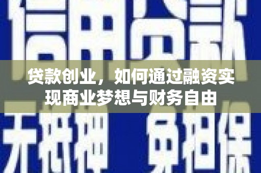 兴县贷款创业，如何通过融资实现商业梦想与财务自由