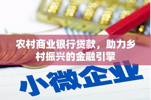 白河农村商业银行贷款，助力乡村振兴的金融引擎