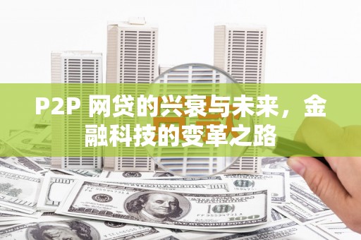 三乡P2P 网贷的兴衰与未来，金融科技的变革之路