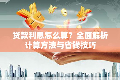 隆昌贷款利息怎么算？全面解析计算方法与省钱技巧