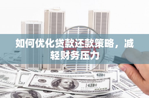 清河门如何优化贷款还款策略，减轻财务压力