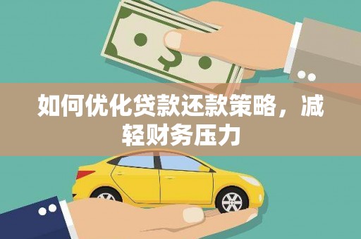 阜平如何优化贷款还款策略，减轻财务压力