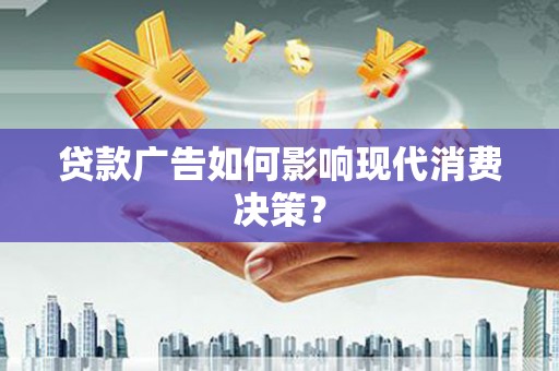古镇贷款广告如何影响现代消费决策？