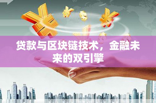 汤阴贷款与区块链技术，金融未来的双引擎