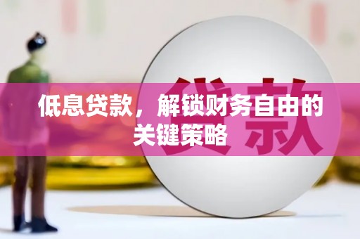 北林低息贷款，解锁财务自由的关键策略