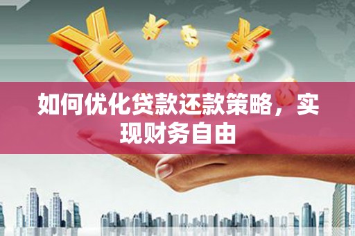 嘉祥如何优化贷款还款策略，实现财务自由
