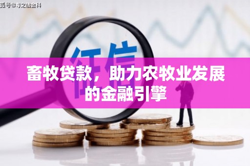 大足畜牧贷款，助力农牧业发展的金融引擎