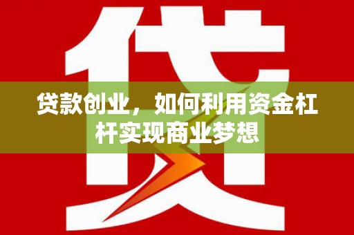 平谷贷款创业，如何利用资金杠杆实现商业梦想