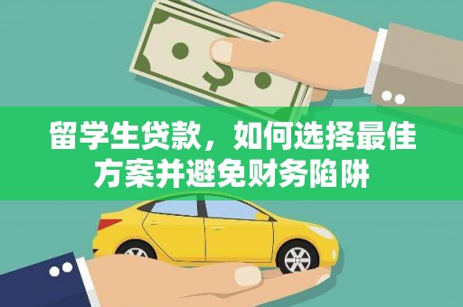 积石山留学生贷款，如何选择最佳方案并避免财务陷阱