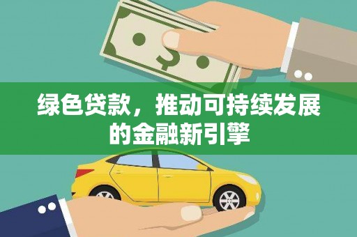 鄱阳绿色贷款，推动可持续发展的金融新引擎