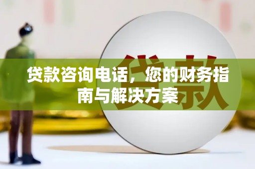 徐汇贷款咨询电话，您的财务指南与解决方案
