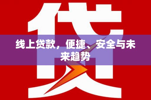 宝丰线上贷款，便捷、安全与未来趋势