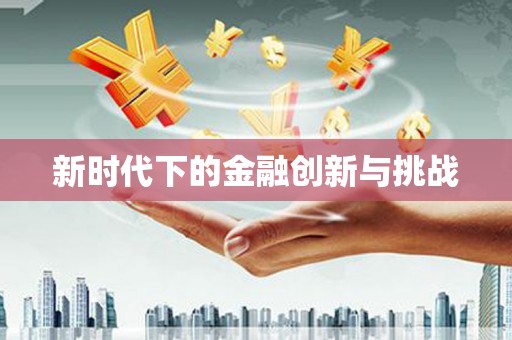 屯溪新时代下的金融创新与挑战 屯溪新时代下的金融创新与挑战