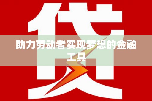 镇原助力劳动者实现梦想的金融工具