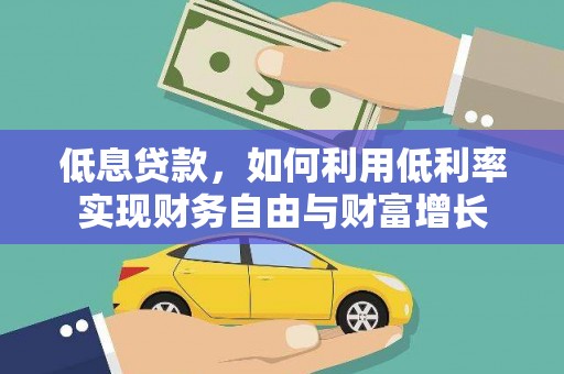 梁山低息贷款，如何利用低利率实现财务自由与财富增长